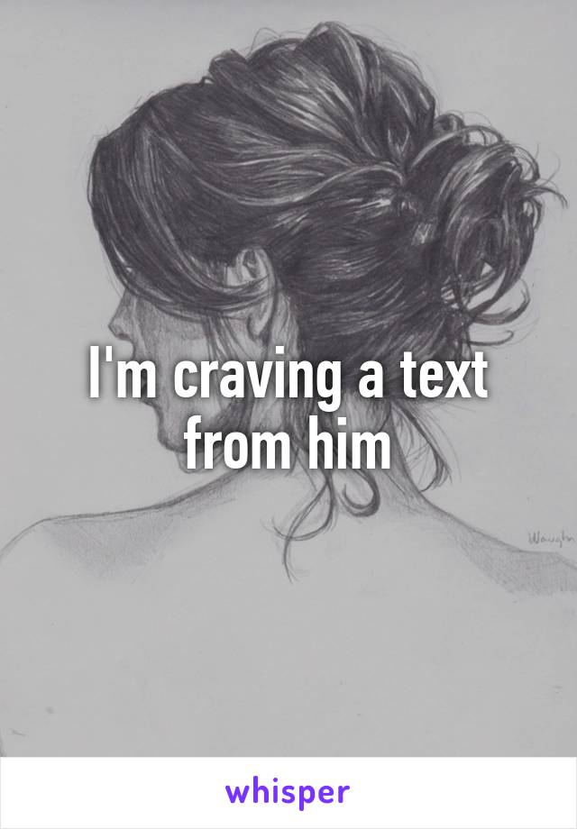 I'm craving a text from him