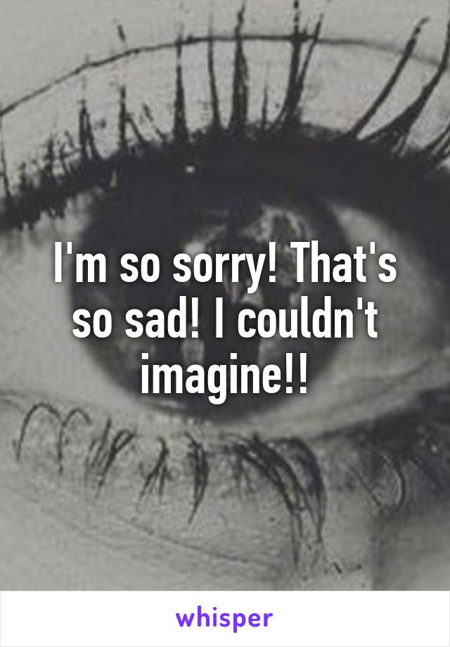 I'm so sorry! That's so sad! I couldn't imagine!!