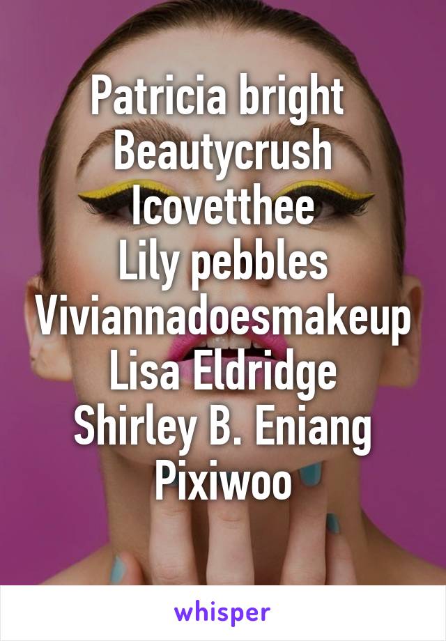 Patricia bright 
Beautycrush
Icovetthee
Lily pebbles
Viviannadoesmakeup
Lisa Eldridge
Shirley B. Eniang
Pixiwoo
