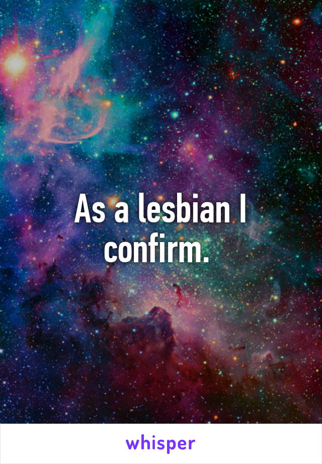 As a lesbian I confirm. 