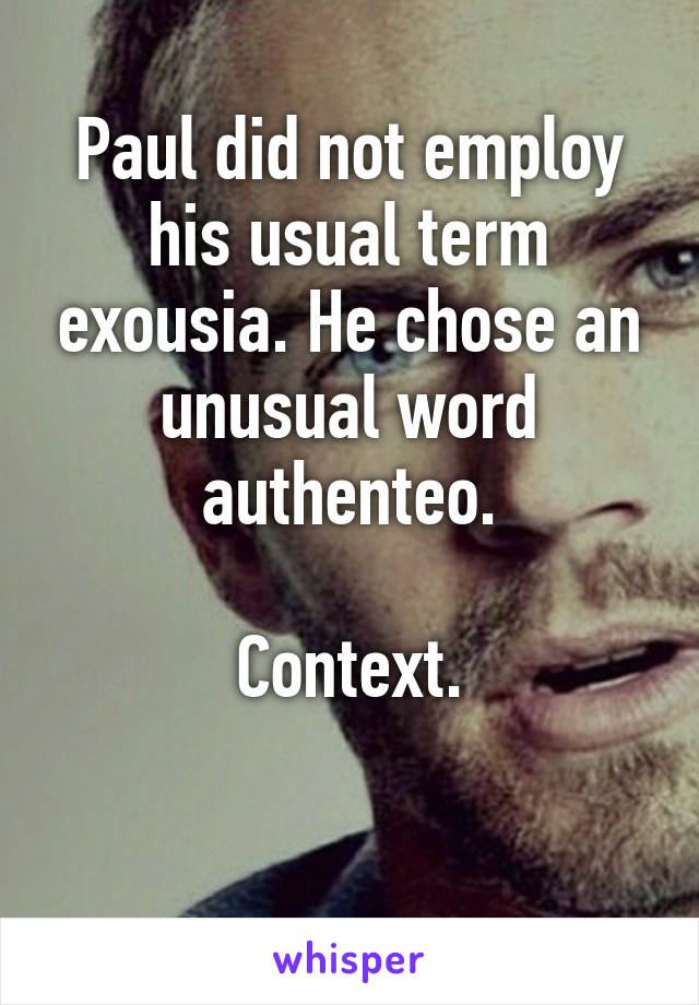 Paul did not employ his usual term exousia. He chose an unusual word authenteo.

Context.

