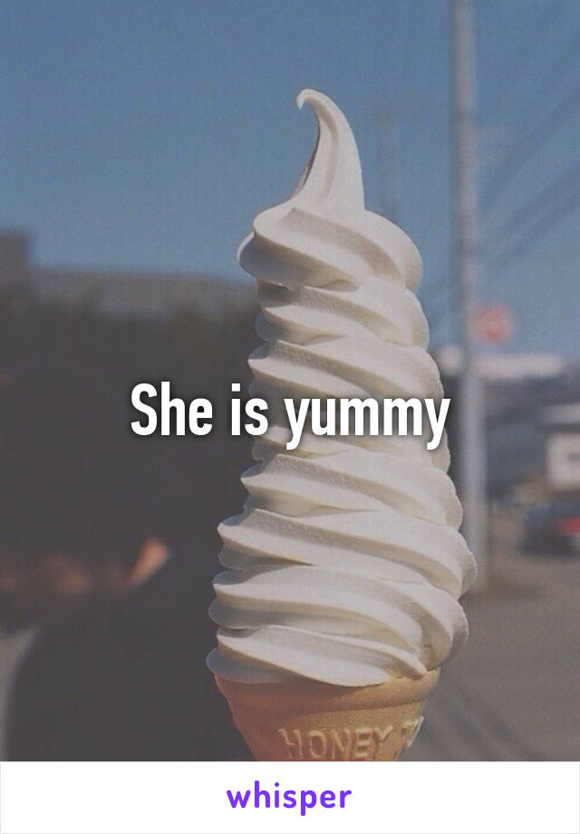 She is yummy