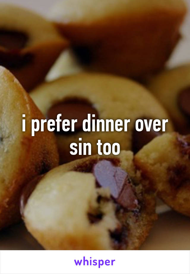 i prefer dinner over sin too