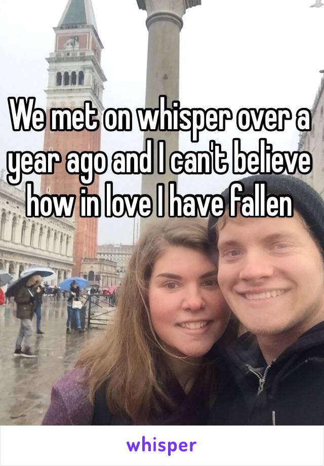 We met on whisper over a year ago and I can't believe how in love I have fallen