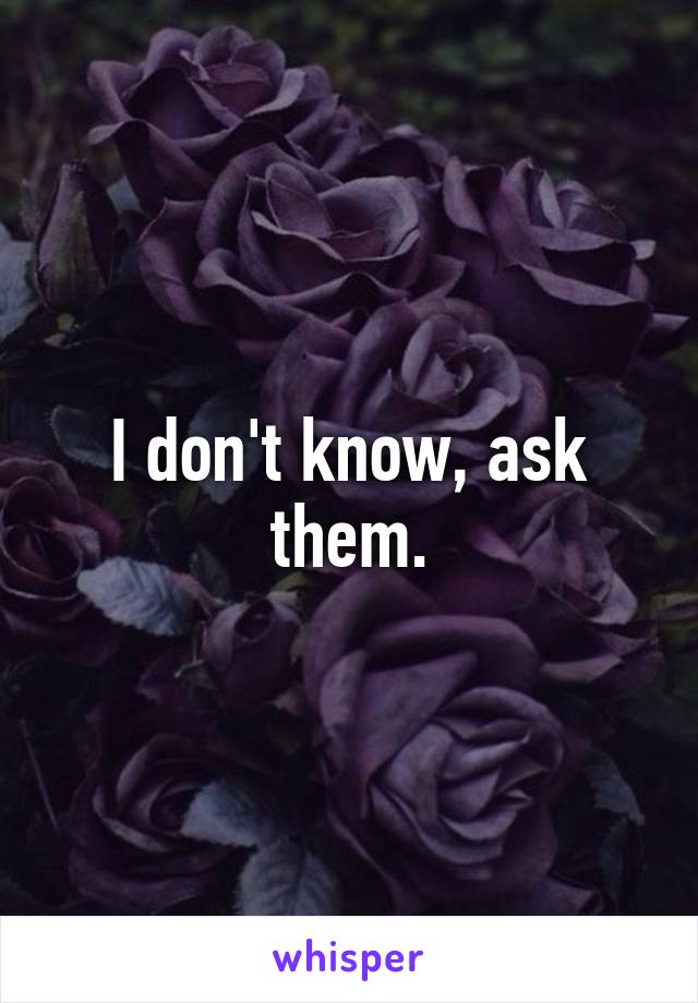 I don't know, ask them.