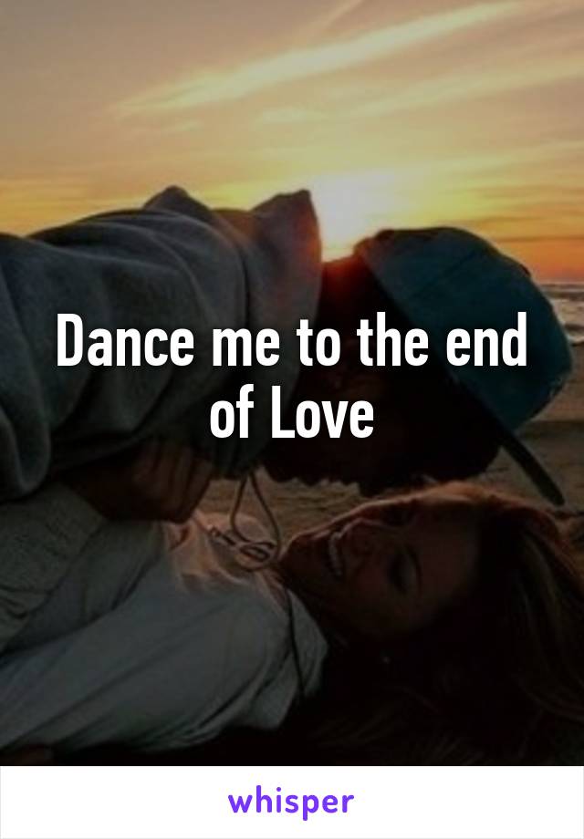 Dance me to the end of Love
