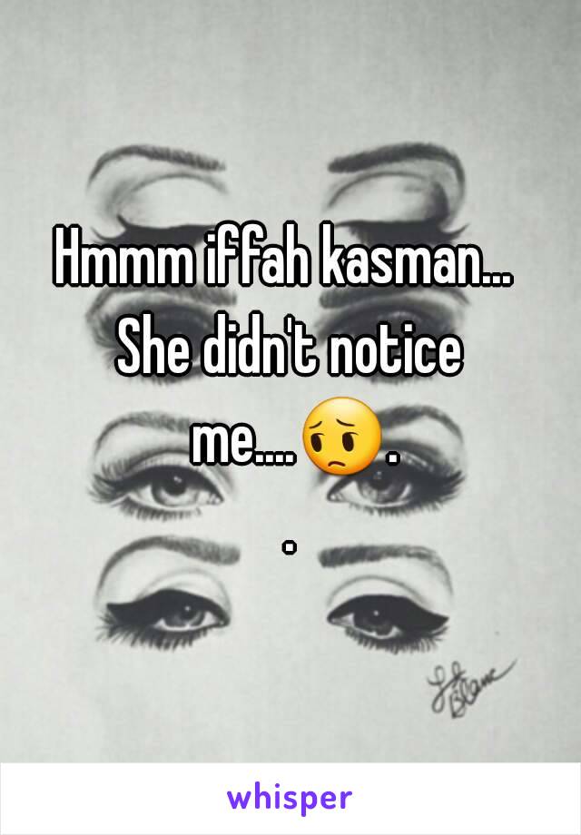 Hmmm iffah kasman... 
She didn't notice me....😔..