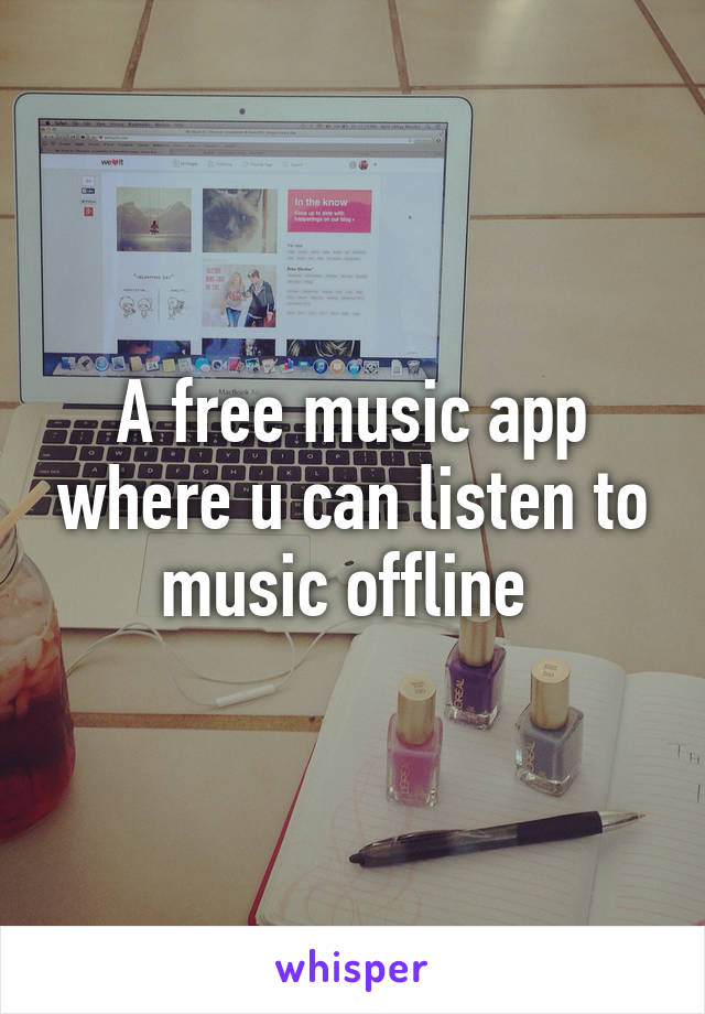 A free music app where u can listen to music offline 