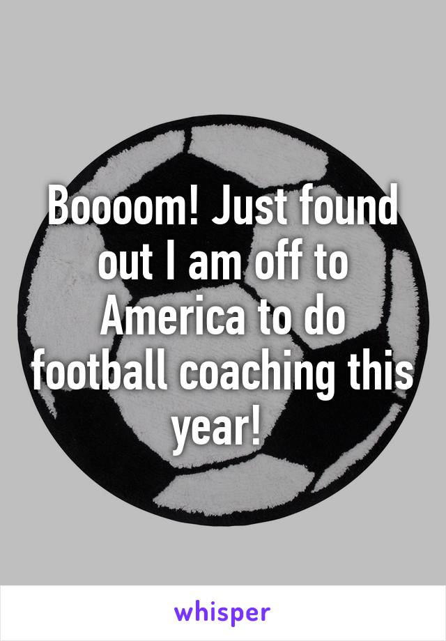 Boooom! Just found out I am off to America to do football coaching this year! 