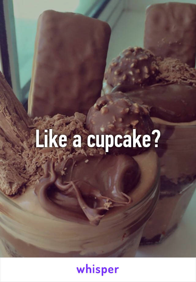 Like a cupcake?