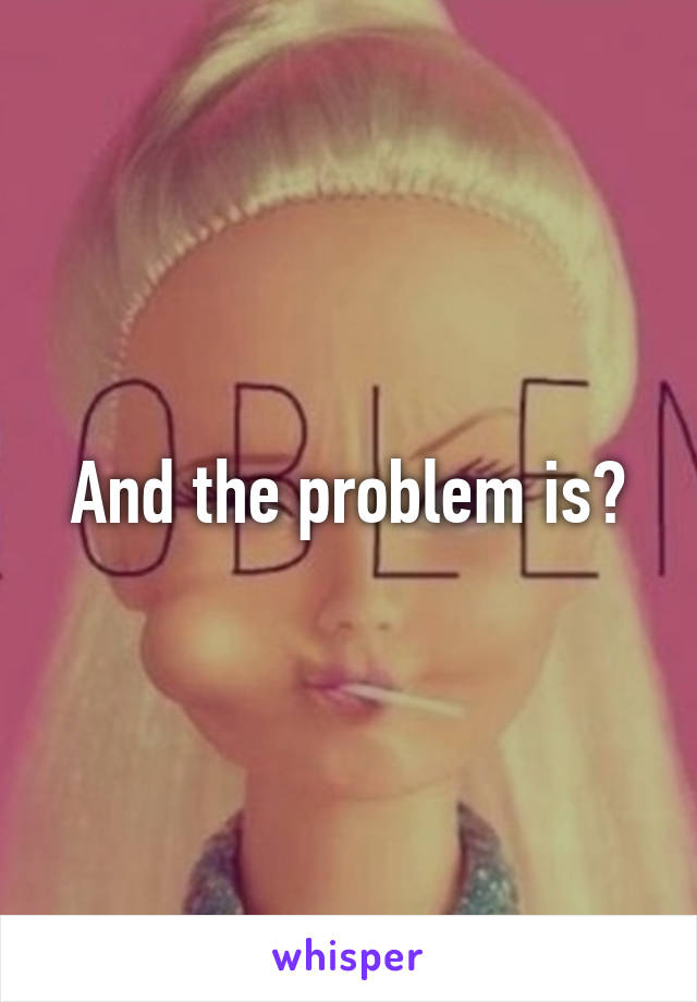 And the problem is?