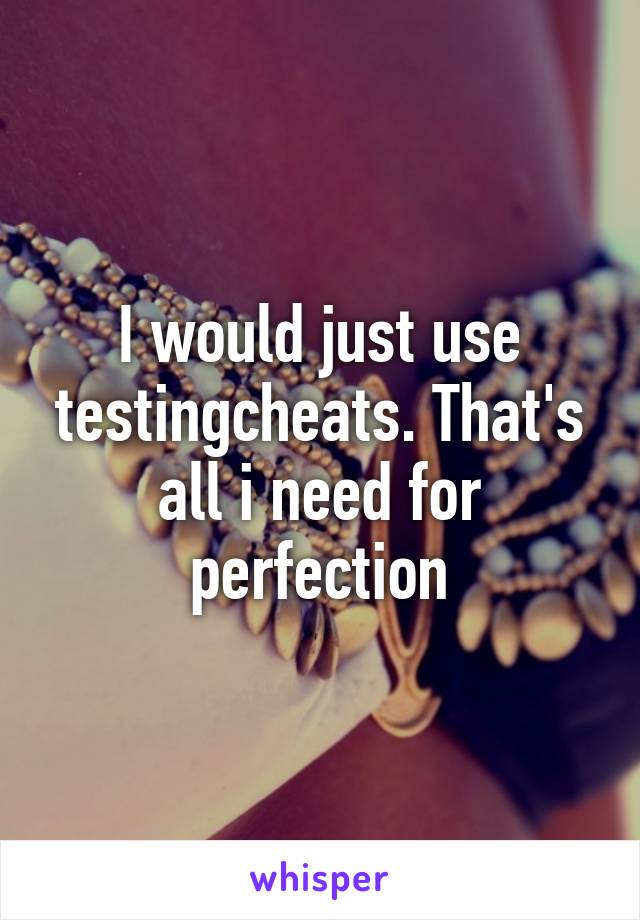 I would just use testingcheats. That's all i need for perfection