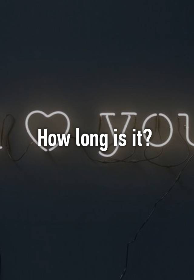 how-long-is-it