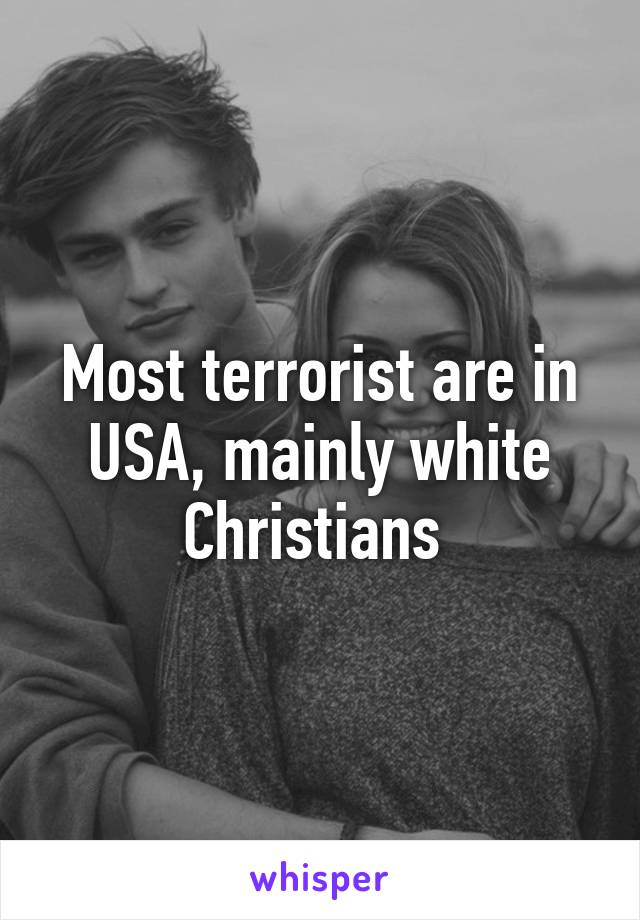 Most terrorist are in USA, mainly white Christians 