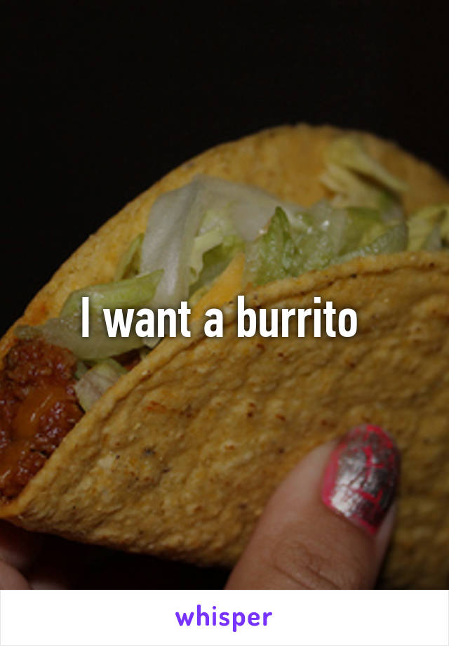 I want a burrito 