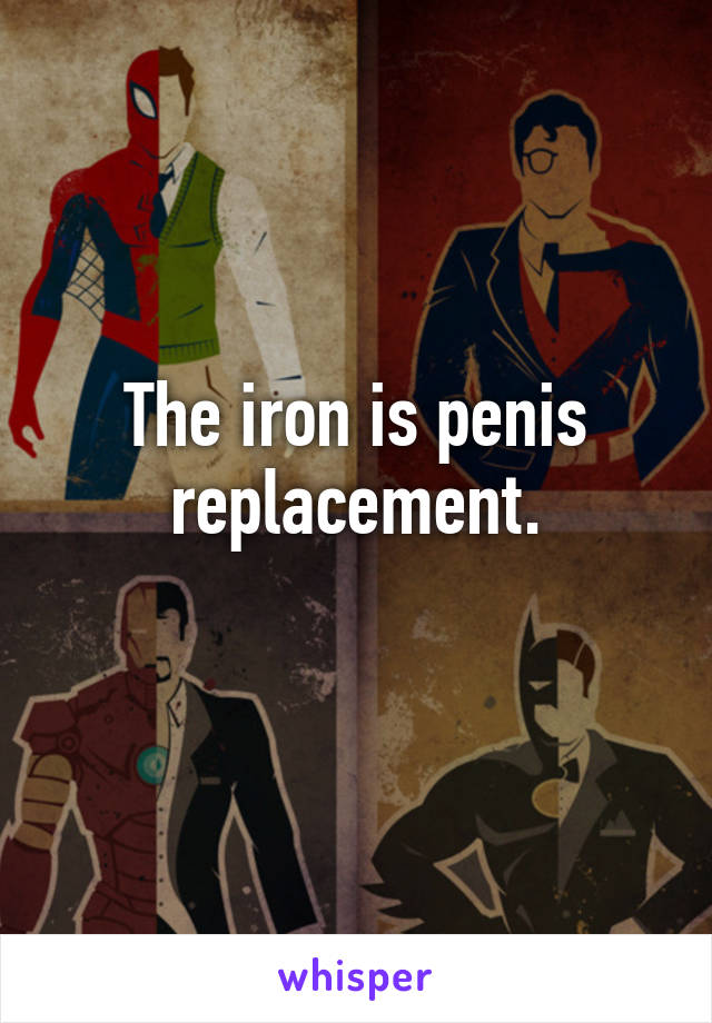 The iron is penis replacement.
