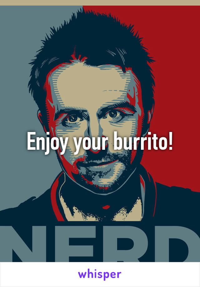 Enjoy your burrito!