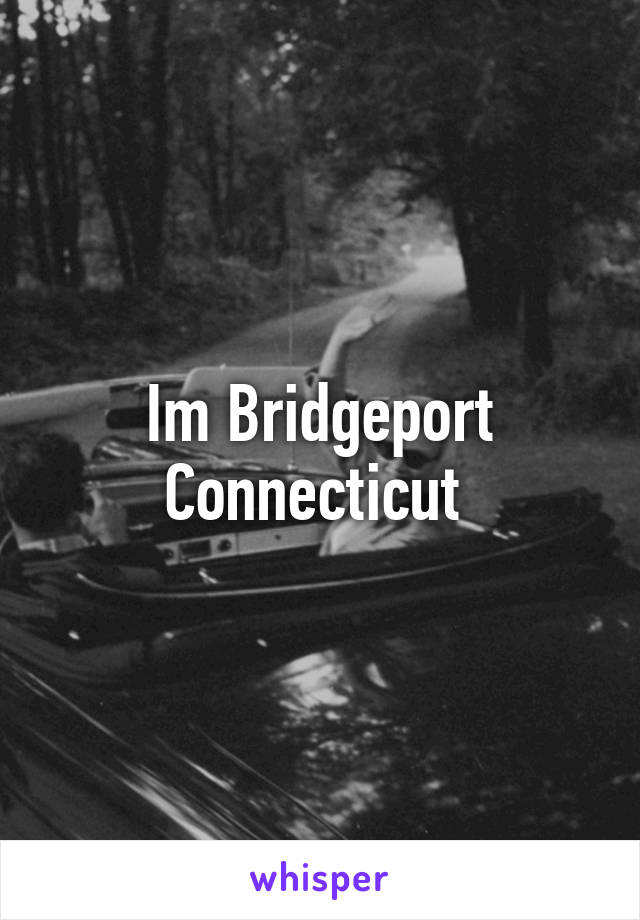 Im Bridgeport Connecticut 