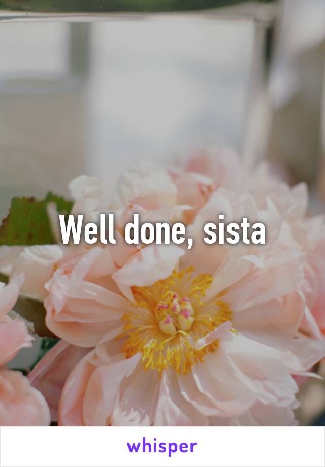 Well done, sista
