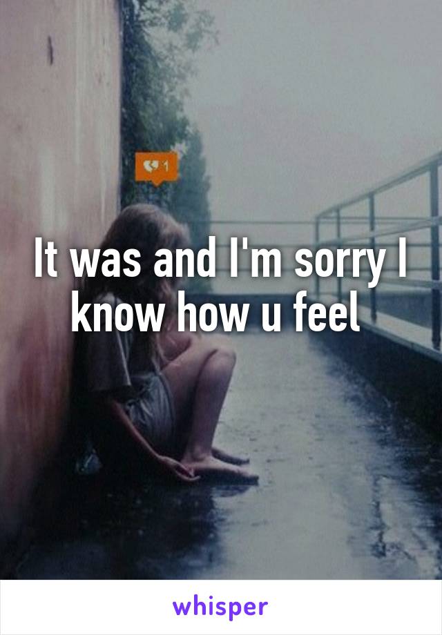 It was and I'm sorry I know how u feel 
