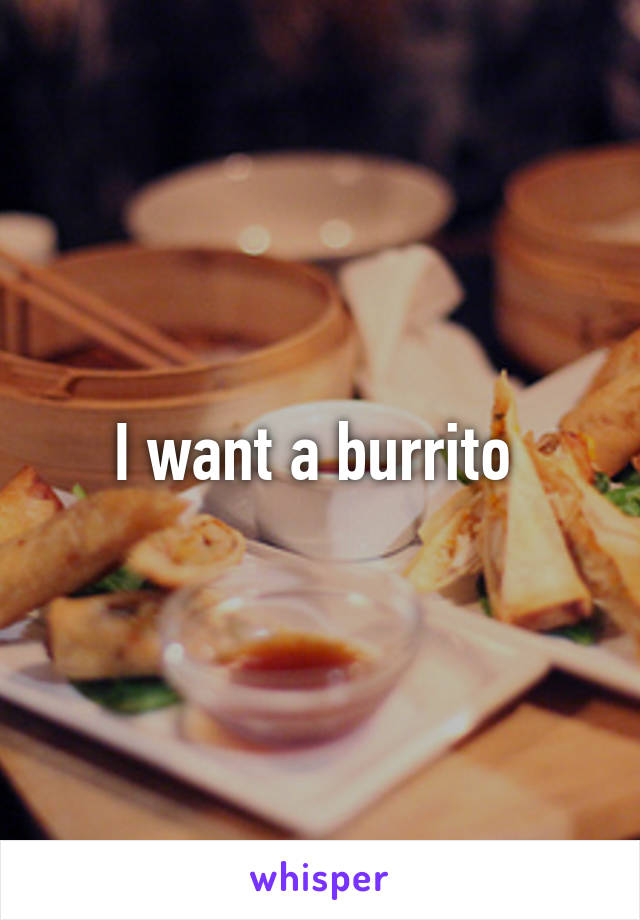 I want a burrito 