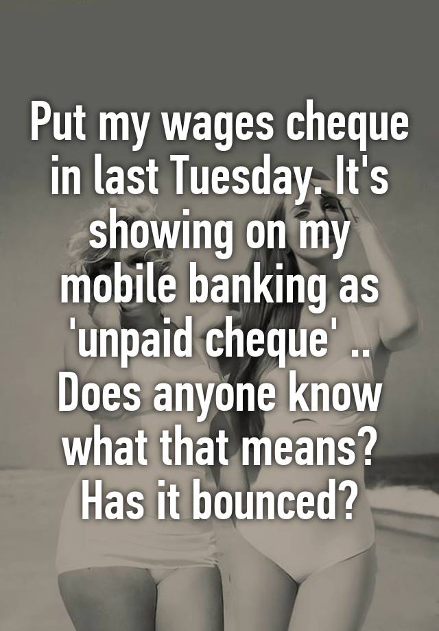 put-my-wages-cheque-in-last-tuesday-it-s-showing-on-my-mobile-banking