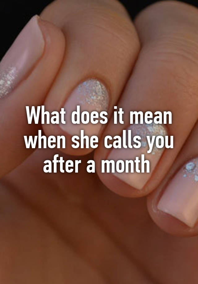 what-does-it-mean-when-she-calls-you-after-a-month