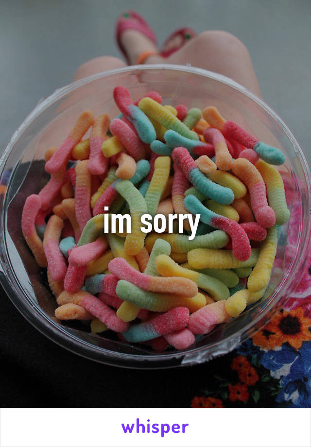 im sorry 