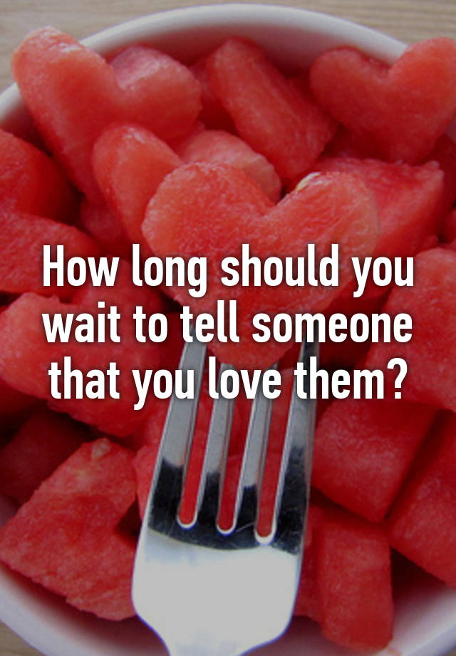 how-long-should-you-wait-to-tell-someone-that-you-love-them