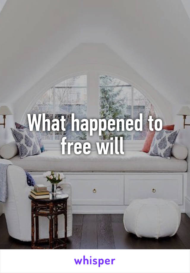 What happened to free will 