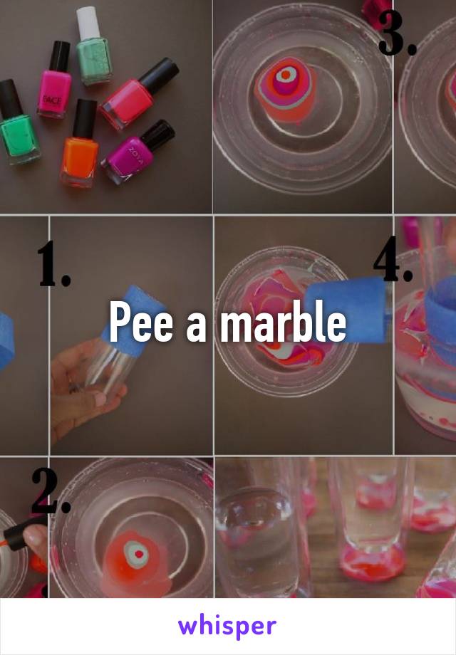 Pee a marble