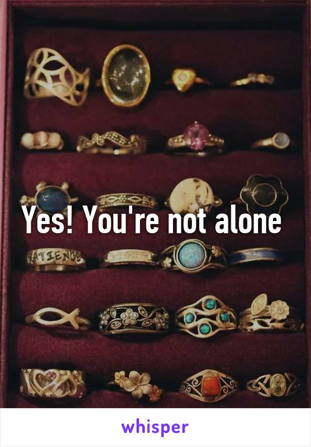 Yes! You're not alone 
