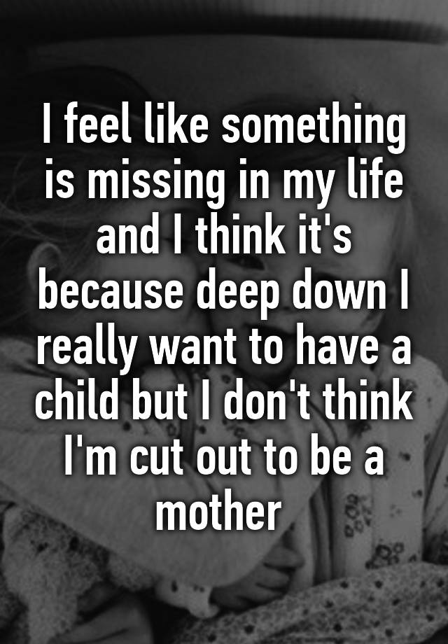 i-feel-like-something-is-missing-in-my-life-and-i-think-it-s-because