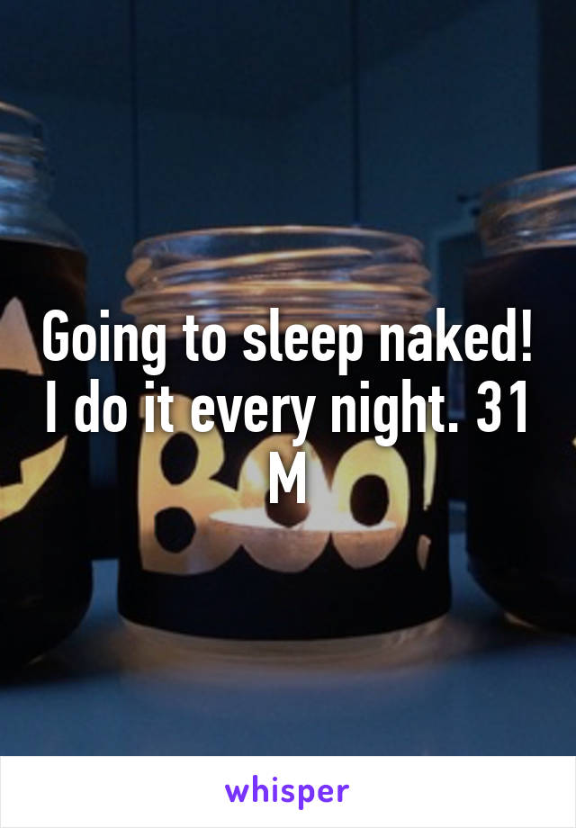 Going To Sleep Naked I Do It Every Night 31 M