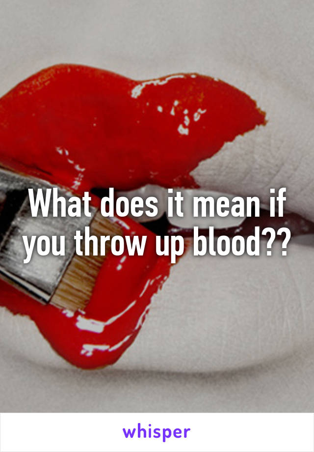 what-does-it-mean-if-you-throw-up-blood