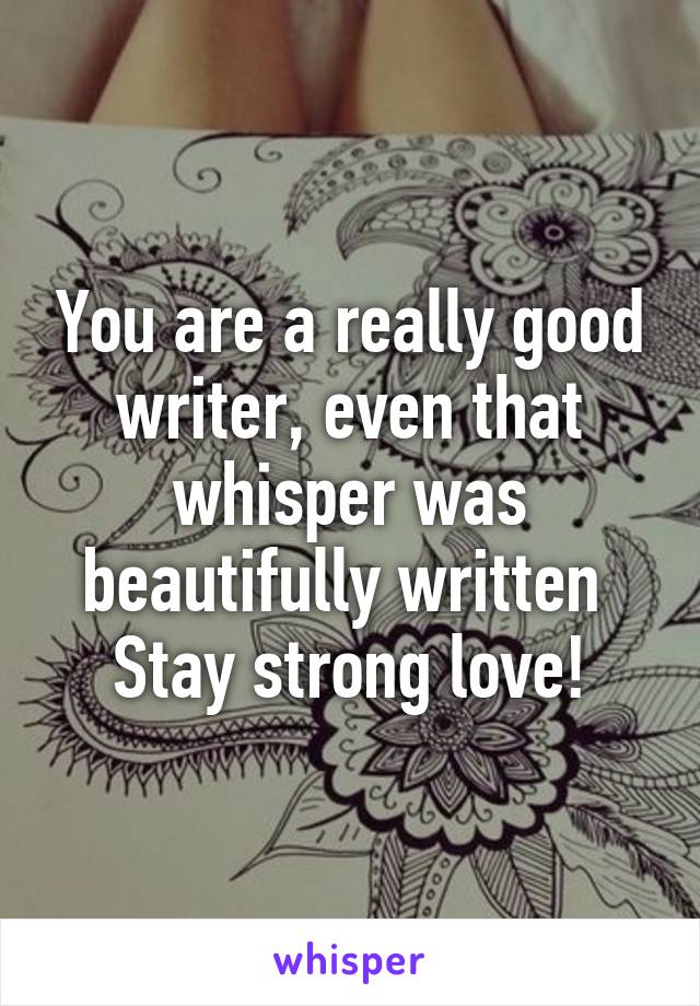 You are a really good writer, even that whisper was beautifully written 
Stay strong love!