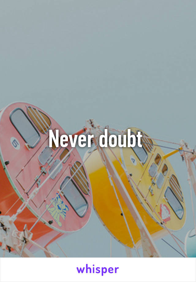 Never doubt 