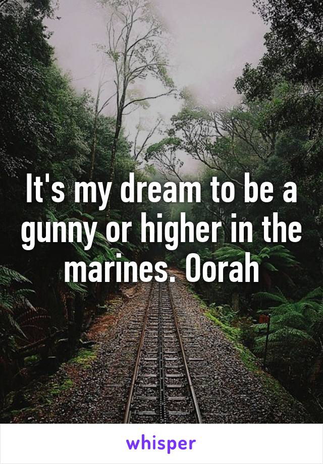 it-s-my-dream-to-be-a-gunny-or-higher-in-the-marines-oorah