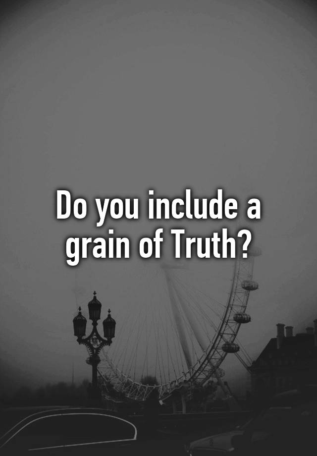 do-you-include-a-grain-of-truth