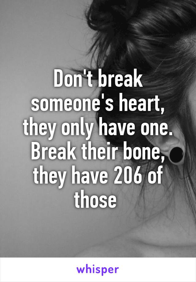 don-t-break-someone-s-heart-they-only-have-one-break-their-bone-they