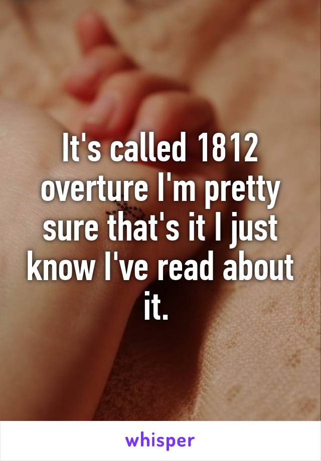 It's called 1812 overture I'm pretty sure that's it I just know I've read about it. 