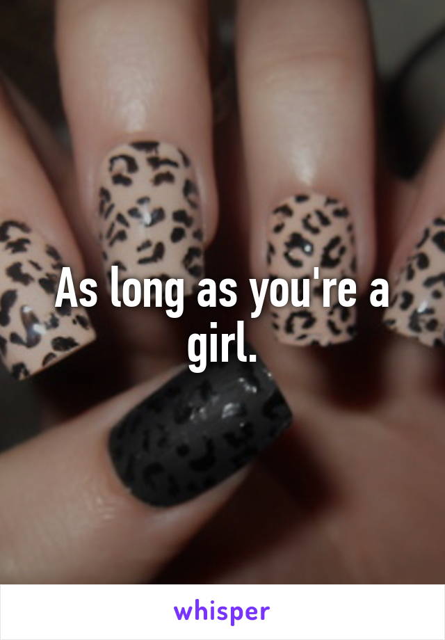 As long as you're a girl.