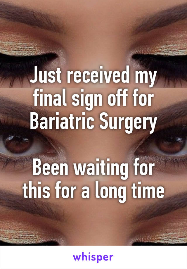 Just received my final sign off for Bariatric Surgery

Been waiting for this for a long time