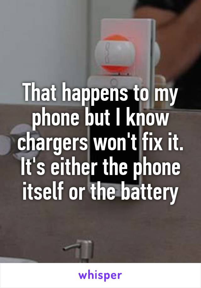 That happens to my phone but I know chargers won't fix it. It's either the phone itself or the battery