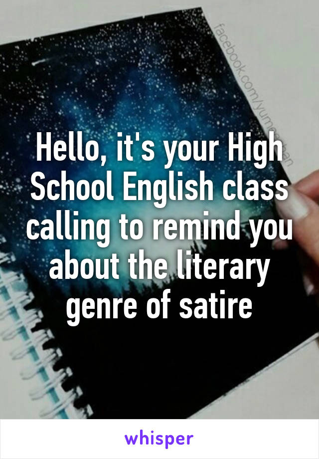Hello, it's your High School English class calling to remind you about the literary genre of satire