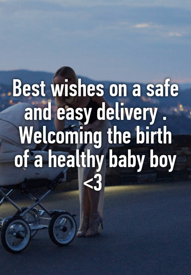 Best wishes on a safe and easy delivery . the birth of a