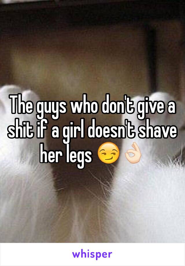 The guys who don't give a shit if a girl doesn't shave her legs 😏👌🏻