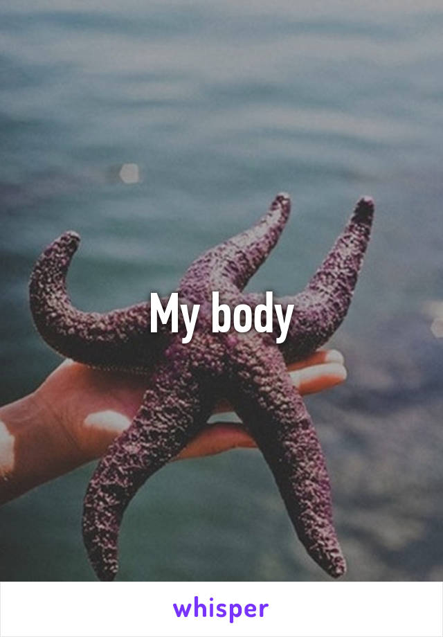 My body