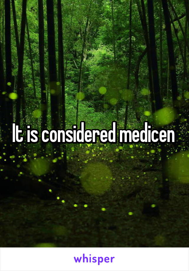 It is considered medicen 