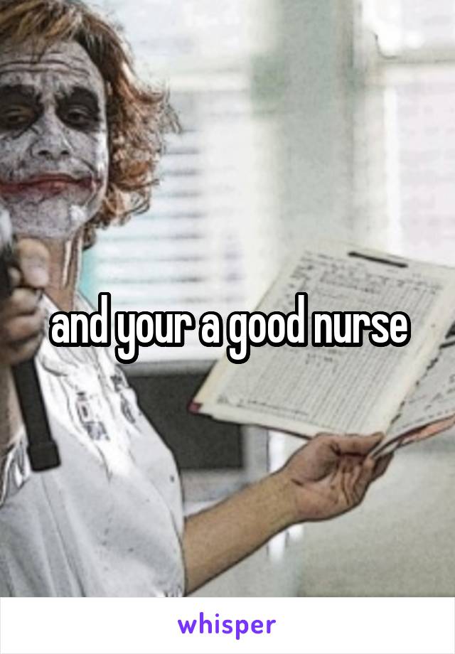 and your a good nurse